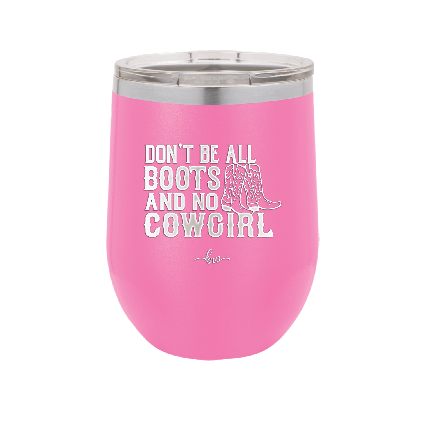 Don't Be All Boots and No Cowgirl - Laser Engraved Stainless Steel Drinkware - 2248 -