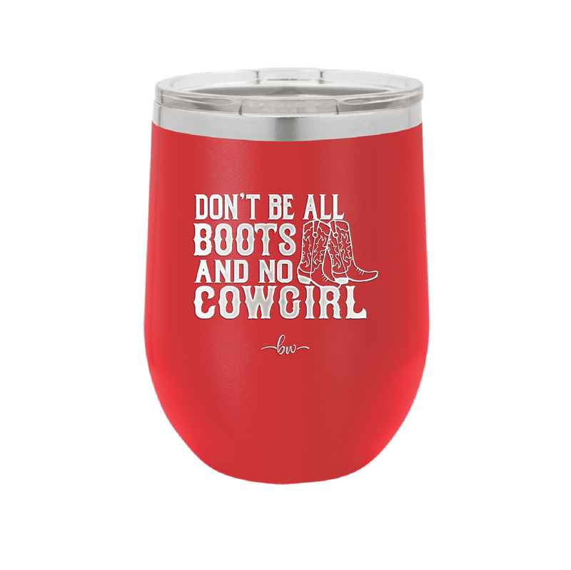 Don't Be All Boots and No Cowgirl - Laser Engraved Stainless Steel Drinkware - 2248 -