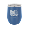 Don't Be All Boots and No Cowgirl - Laser Engraved Stainless Steel Drinkware - 2248 -