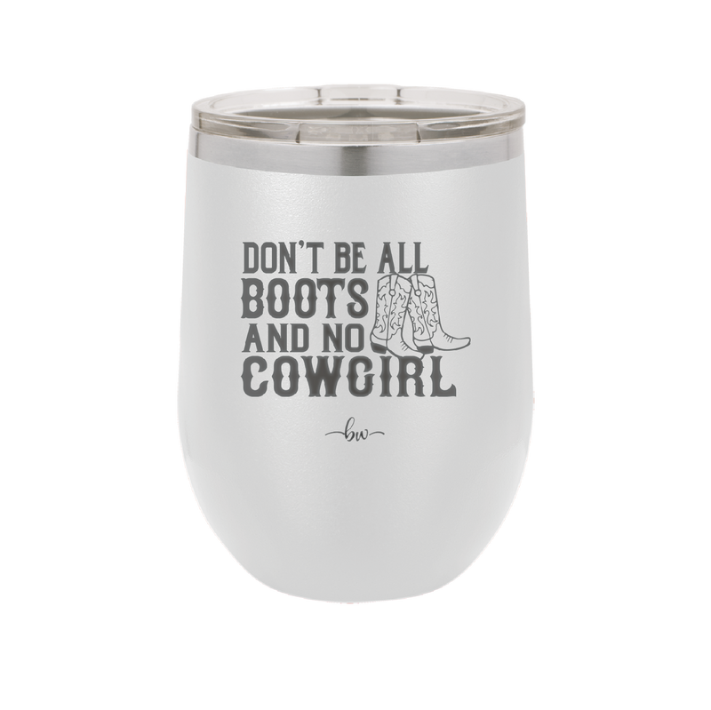 Don't Be All Boots and No Cowgirl - Laser Engraved Stainless Steel Drinkware - 2248 -