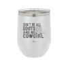 Don't Be All Boots and No Cowgirl - Laser Engraved Stainless Steel Drinkware - 2248 -