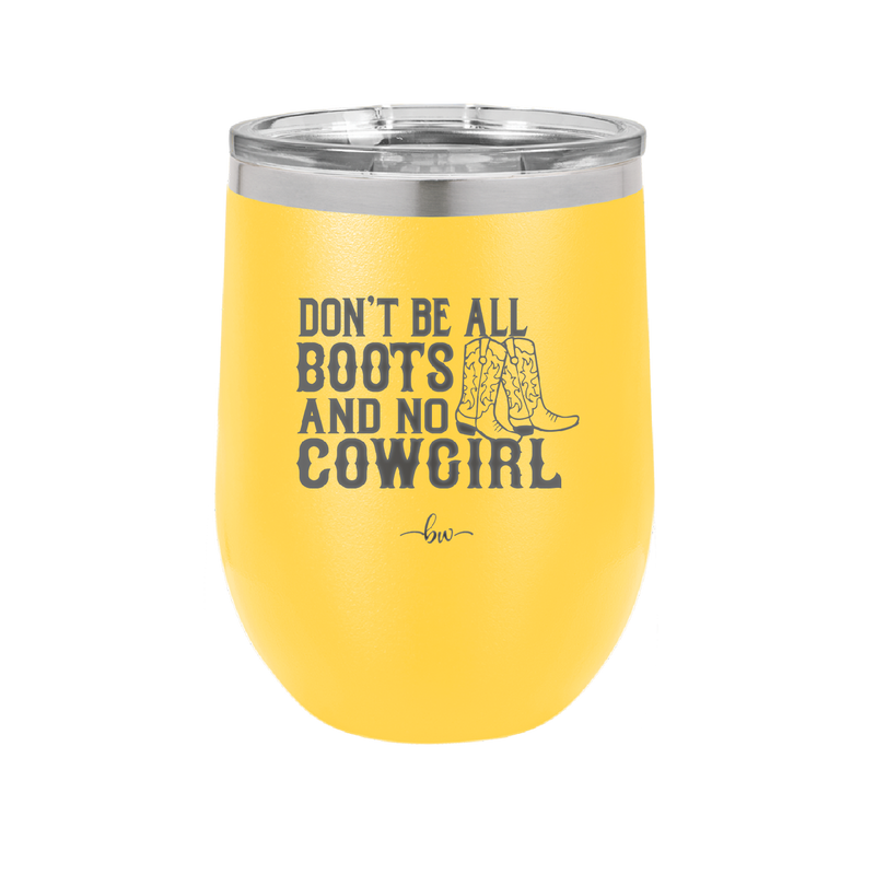 Don't Be All Boots and No Cowgirl - Laser Engraved Stainless Steel Drinkware - 2248 -