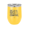 Don't Be All Boots and No Cowgirl - Laser Engraved Stainless Steel Drinkware - 2248 -