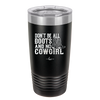 Don't Be All Boots and No Cowgirl - Laser Engraved Stainless Steel Drinkware - 2248 -
