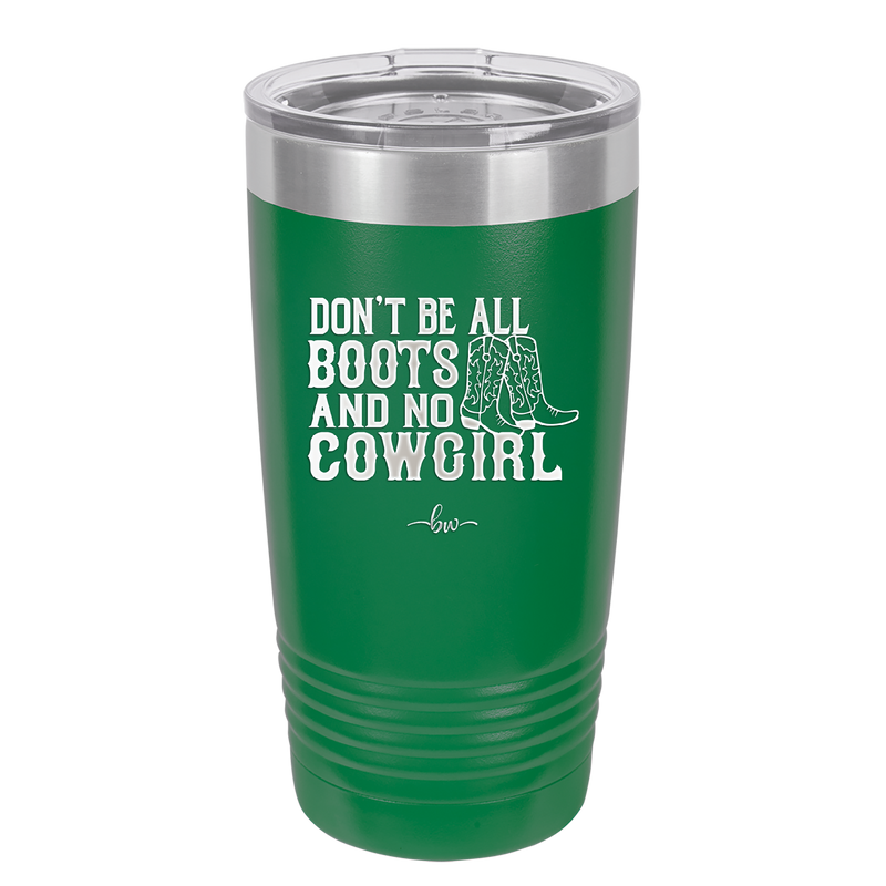 Don't Be All Boots and No Cowgirl - Laser Engraved Stainless Steel Drinkware - 2248 -