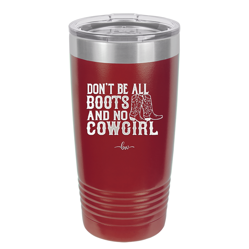 Don't Be All Boots and No Cowgirl - Laser Engraved Stainless Steel Drinkware - 2248 -