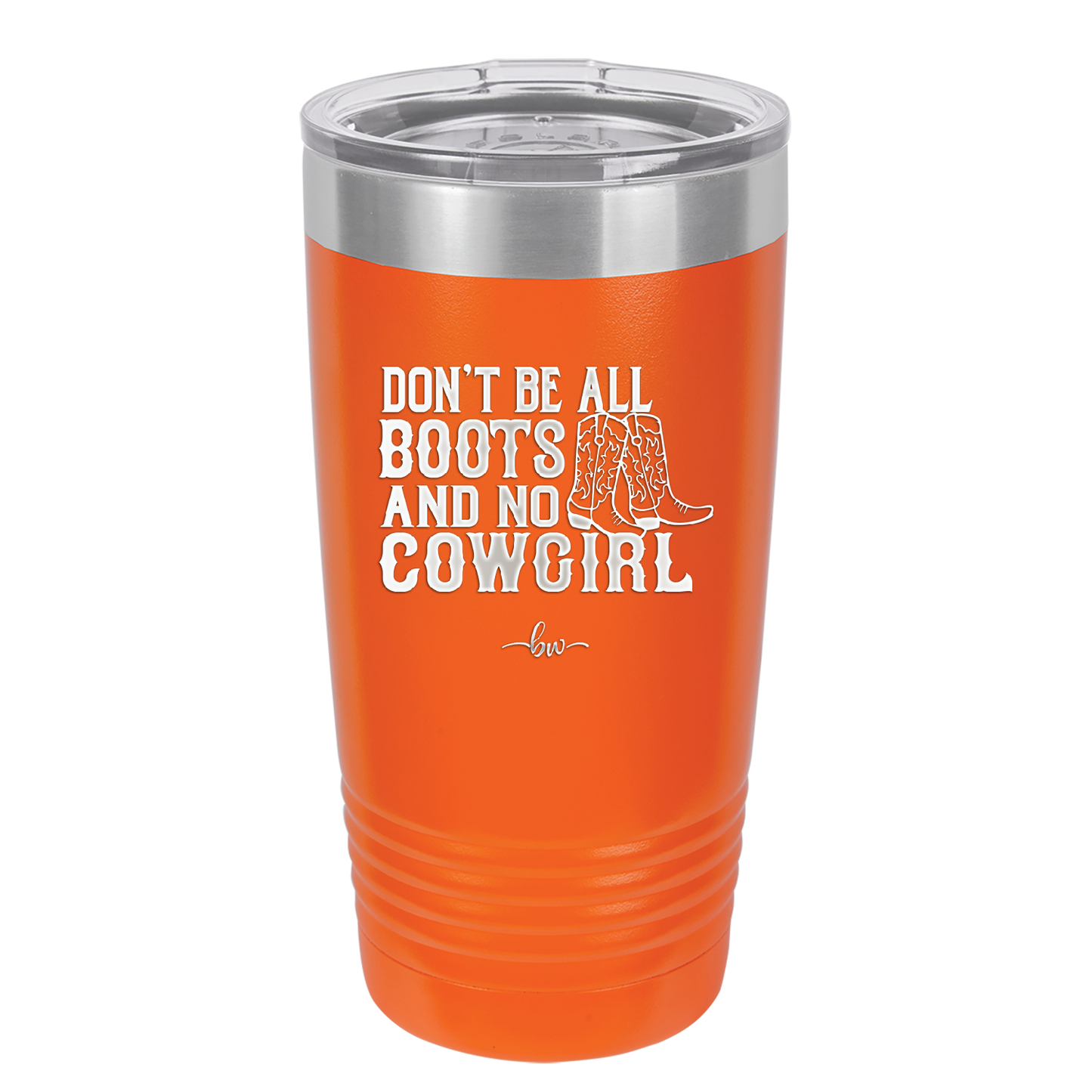 Don't Be All Boots and No Cowgirl - Laser Engraved Stainless Steel Drinkware - 2248 -
