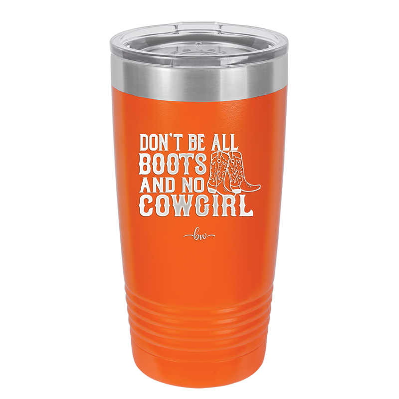 Don't Be All Boots and No Cowgirl - Laser Engraved Stainless Steel Drinkware - 2248 -