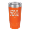 Don't Be All Boots and No Cowgirl - Laser Engraved Stainless Steel Drinkware - 2248 -