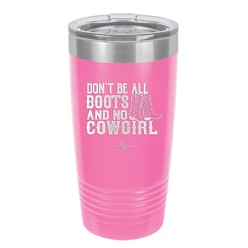Don't Be All Boots and No Cowgirl - Laser Engraved Stainless Steel Drinkware - 2248 -