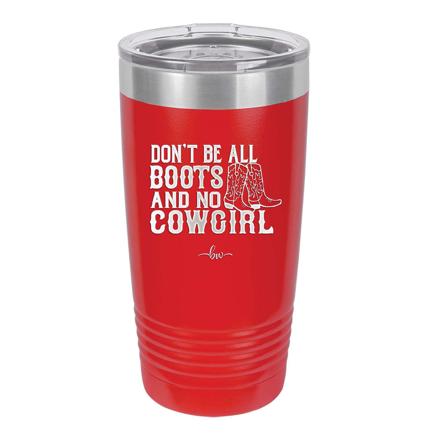 Don't Be All Boots and No Cowgirl - Laser Engraved Stainless Steel Drinkware - 2248 -