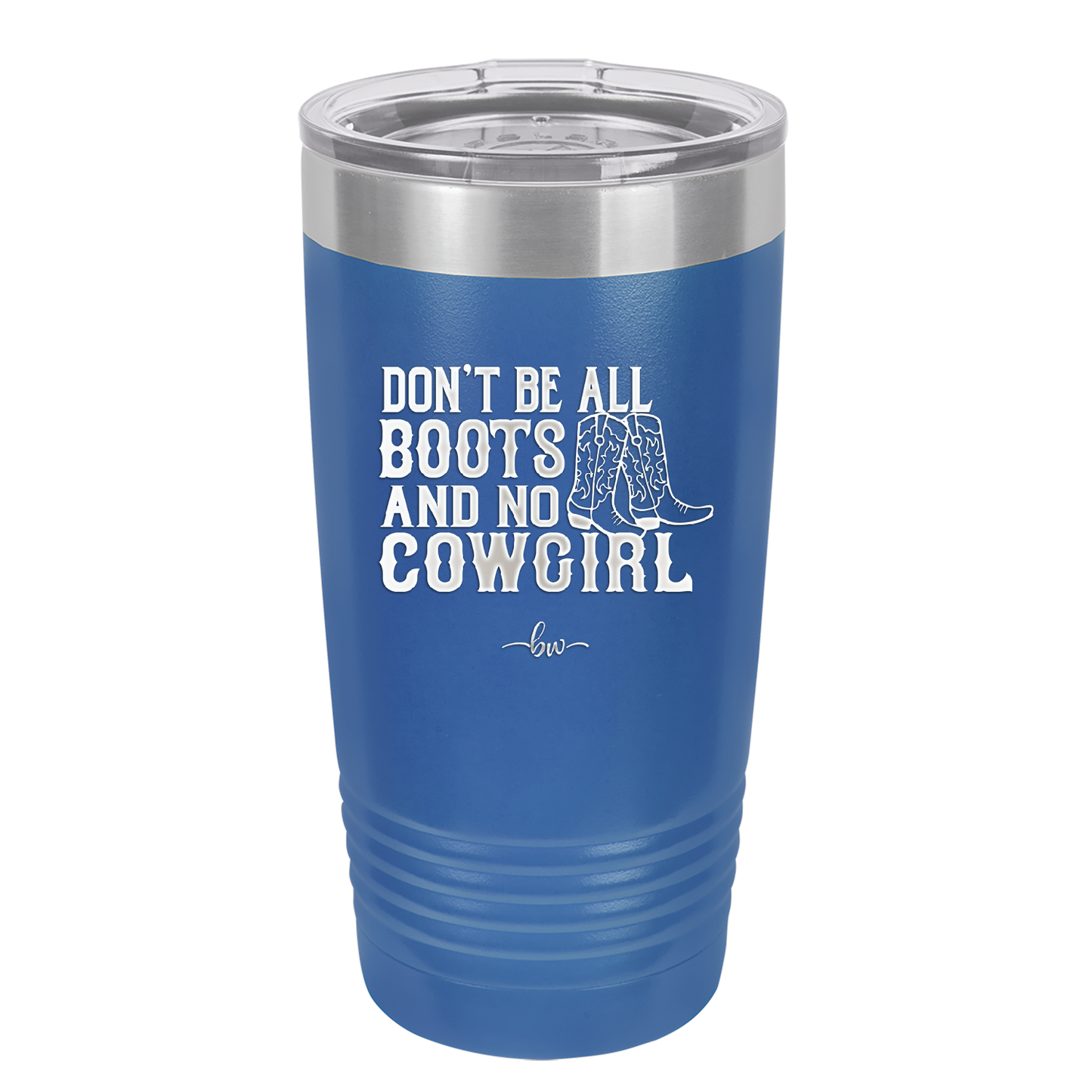 Don't Be All Boots and No Cowgirl - Laser Engraved Stainless Steel Drinkware - 2248 -