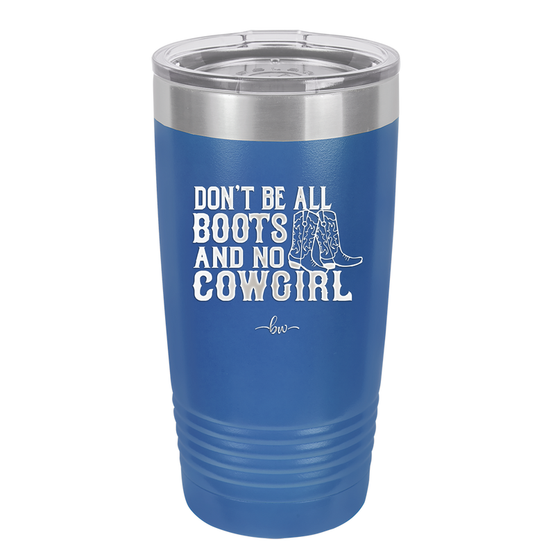 Don't Be All Boots and No Cowgirl - Laser Engraved Stainless Steel Drinkware - 2248 -