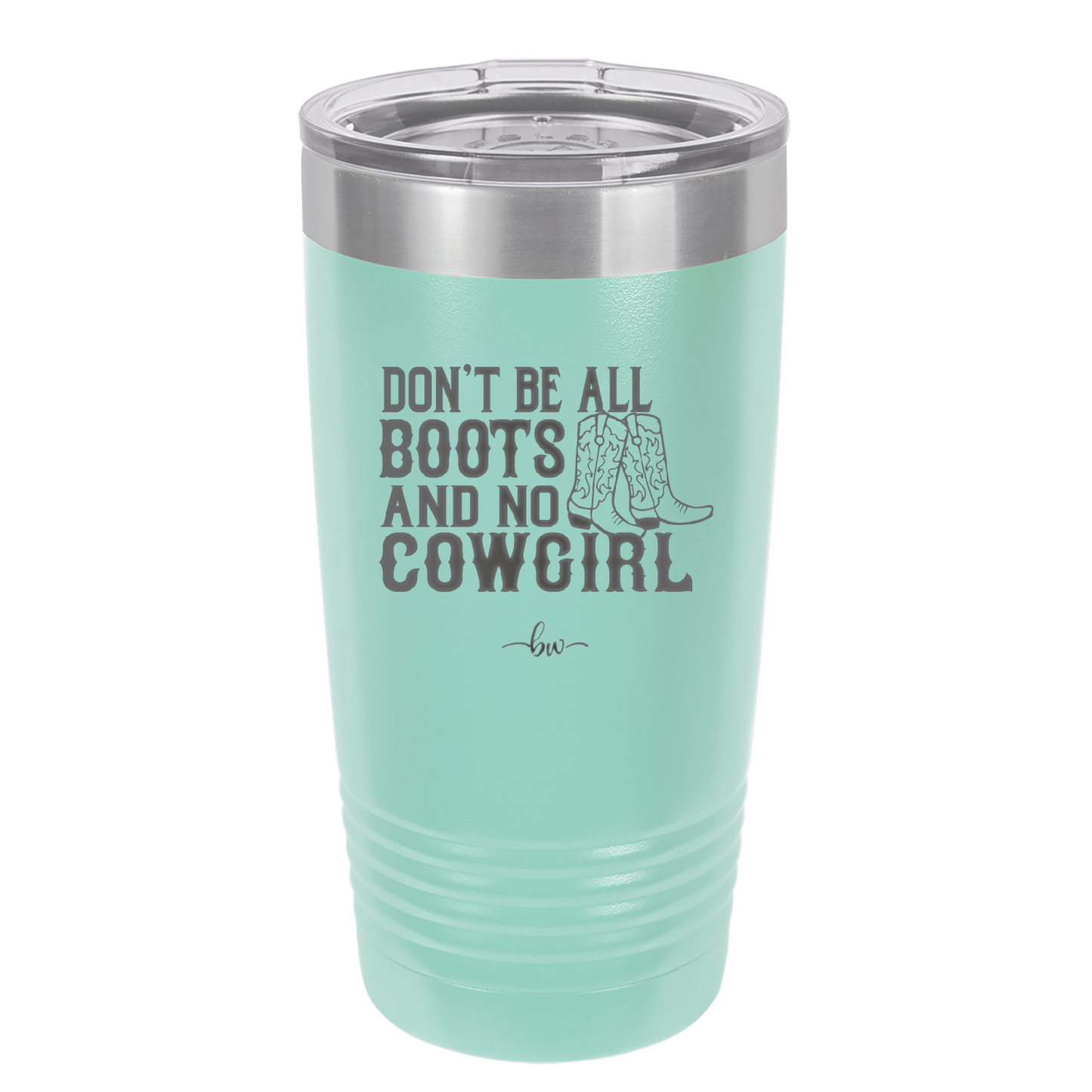 Don't Be All Boots and No Cowgirl - Laser Engraved Stainless Steel Drinkware - 2248 -