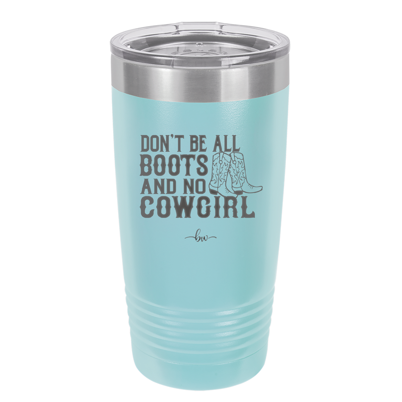 Don't Be All Boots and No Cowgirl - Laser Engraved Stainless Steel Drinkware - 2248 -