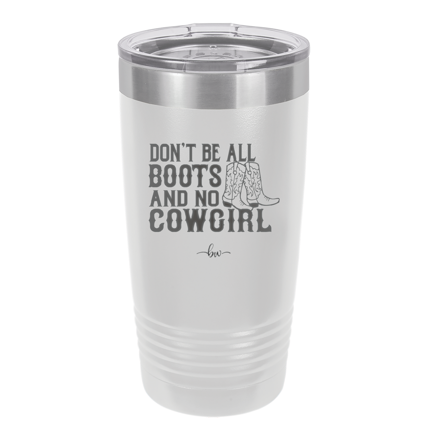 Don't Be All Boots and No Cowgirl - Laser Engraved Stainless Steel Drinkware - 2248 -