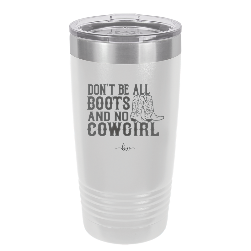 Don't Be All Boots and No Cowgirl - Laser Engraved Stainless Steel Drinkware - 2248 -