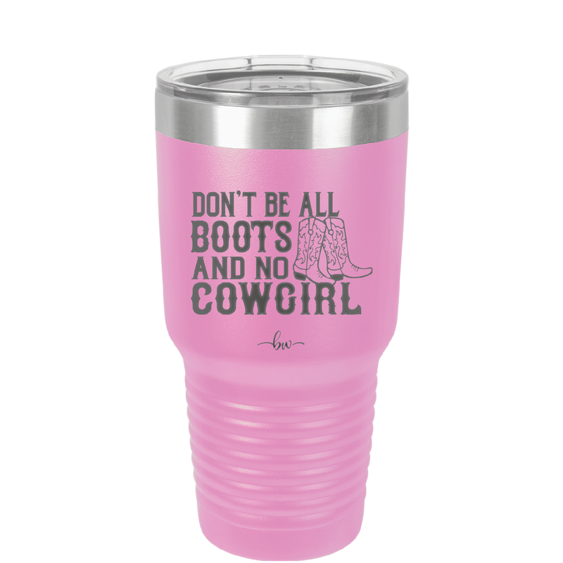 Don't Be All Boots and No Cowgirl - Laser Engraved Stainless Steel Drinkware - 2248 -
