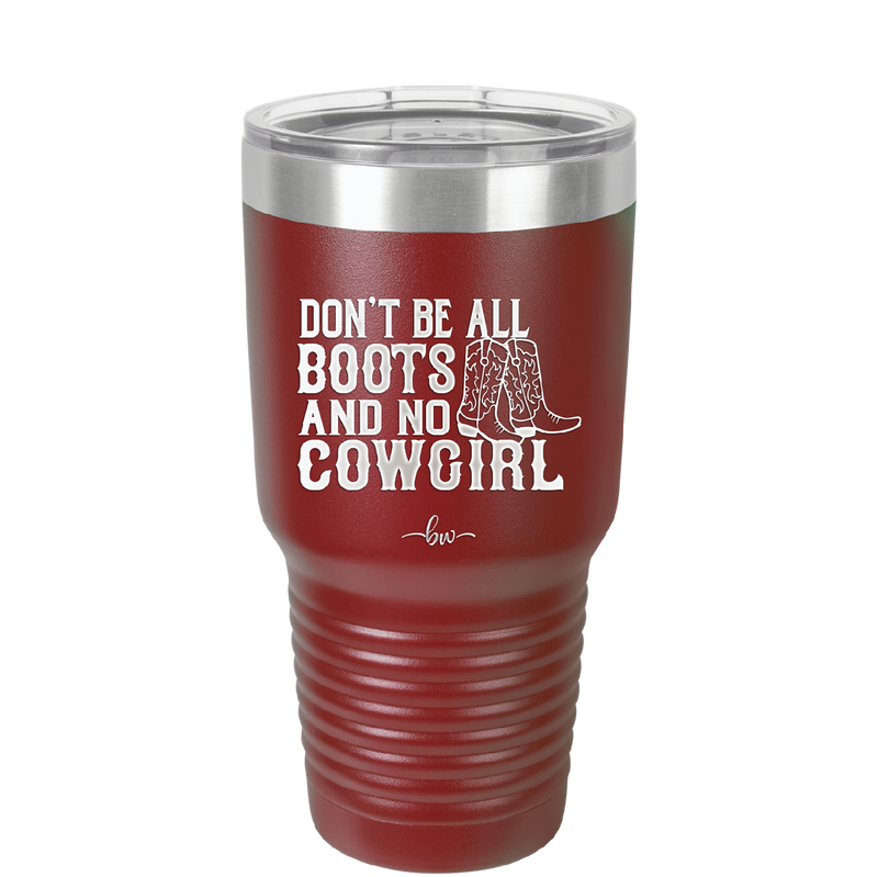 Don't Be All Boots and No Cowgirl - Laser Engraved Stainless Steel Drinkware - 2248 -