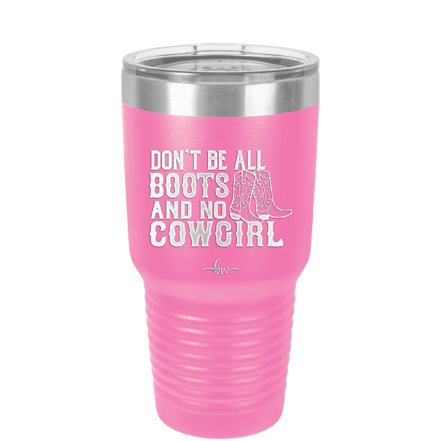 Don't Be All Boots and No Cowgirl - Laser Engraved Stainless Steel Drinkware - 2248 -