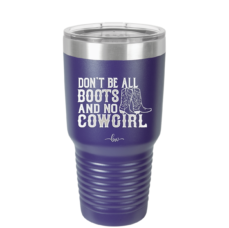 Don't Be All Boots and No Cowgirl - Laser Engraved Stainless Steel Drinkware - 2248 -