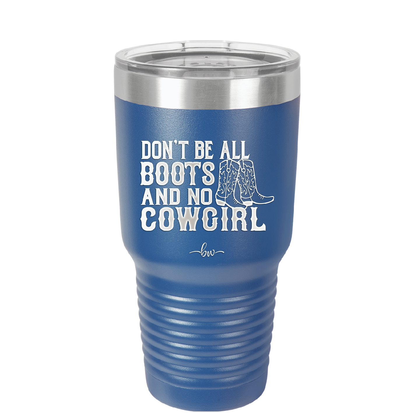 Don't Be All Boots and No Cowgirl - Laser Engraved Stainless Steel Drinkware - 2248 -