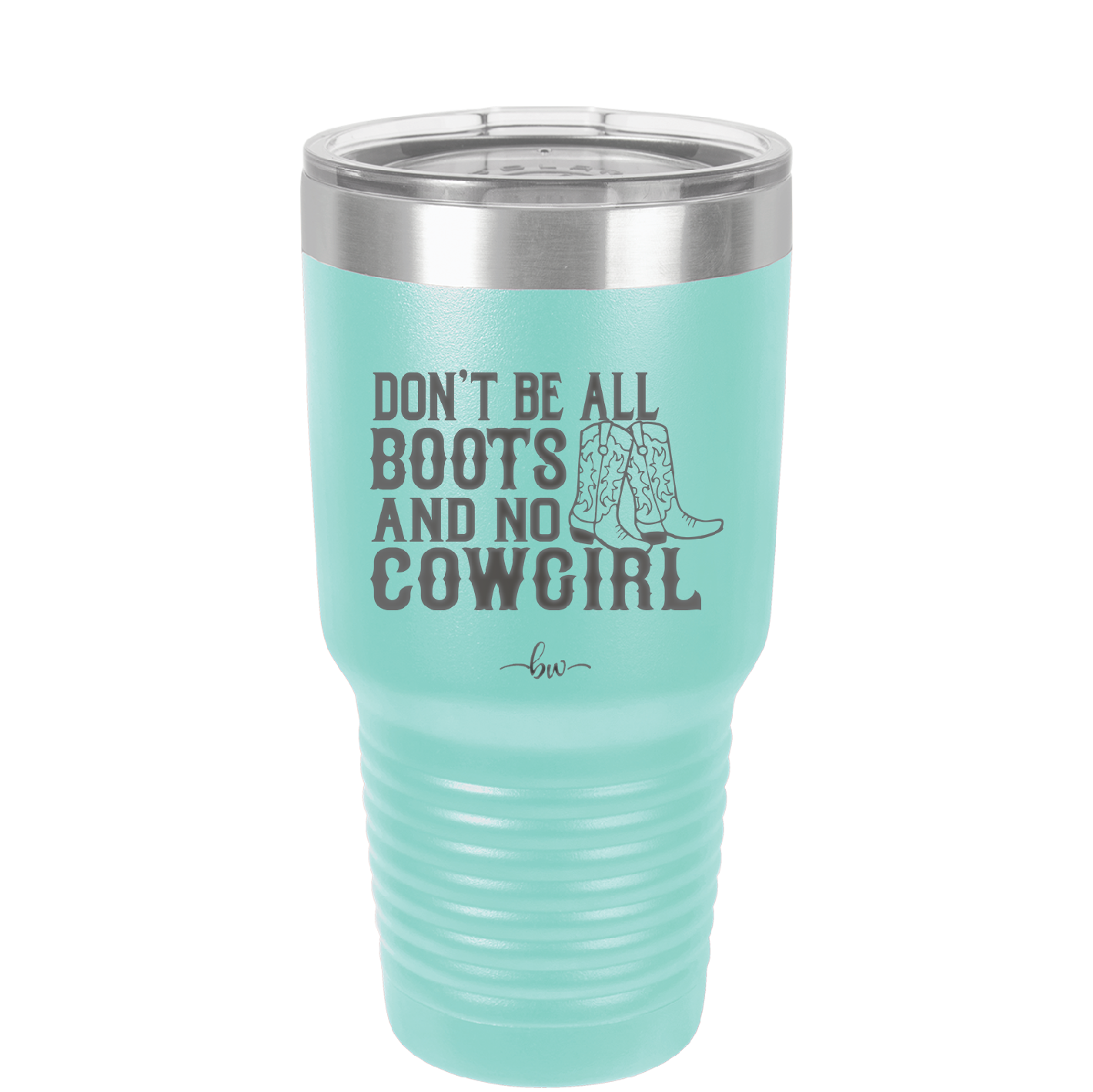 Don't Be All Boots and No Cowgirl - Laser Engraved Stainless Steel Drinkware - 2248 -