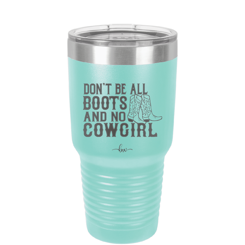 Don't Be All Boots and No Cowgirl - Laser Engraved Stainless Steel Drinkware - 2248 -
