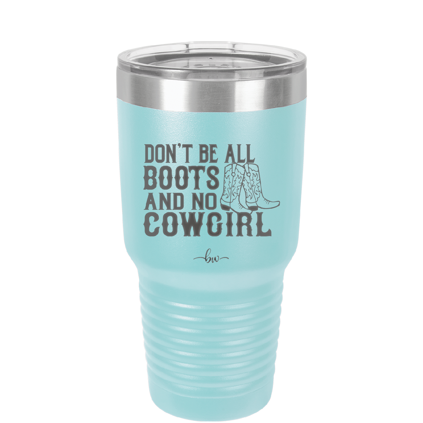 Don't Be All Boots and No Cowgirl - Laser Engraved Stainless Steel Drinkware - 2248 -