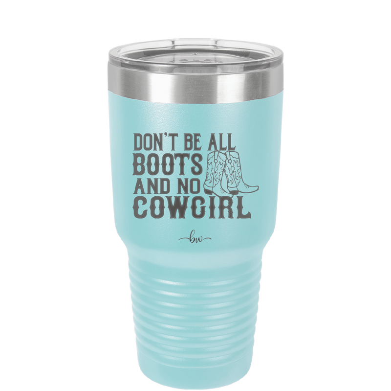 Don't Be All Boots and No Cowgirl - Laser Engraved Stainless Steel Drinkware - 2248 -