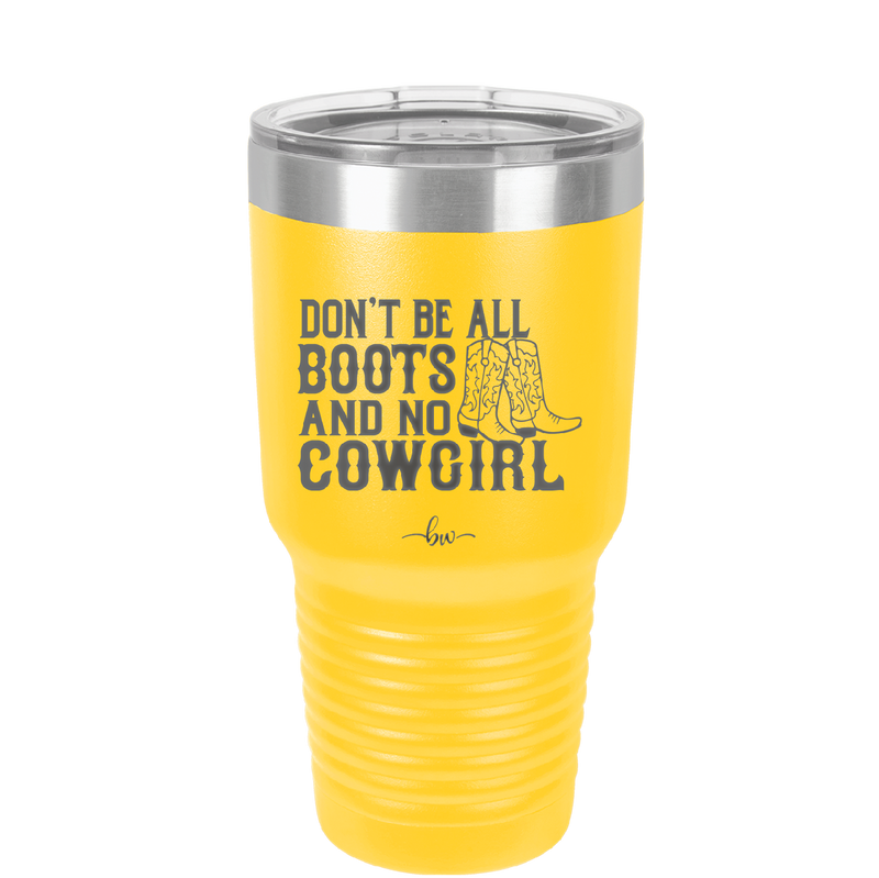 Don't Be All Boots and No Cowgirl - Laser Engraved Stainless Steel Drinkware - 2248 -