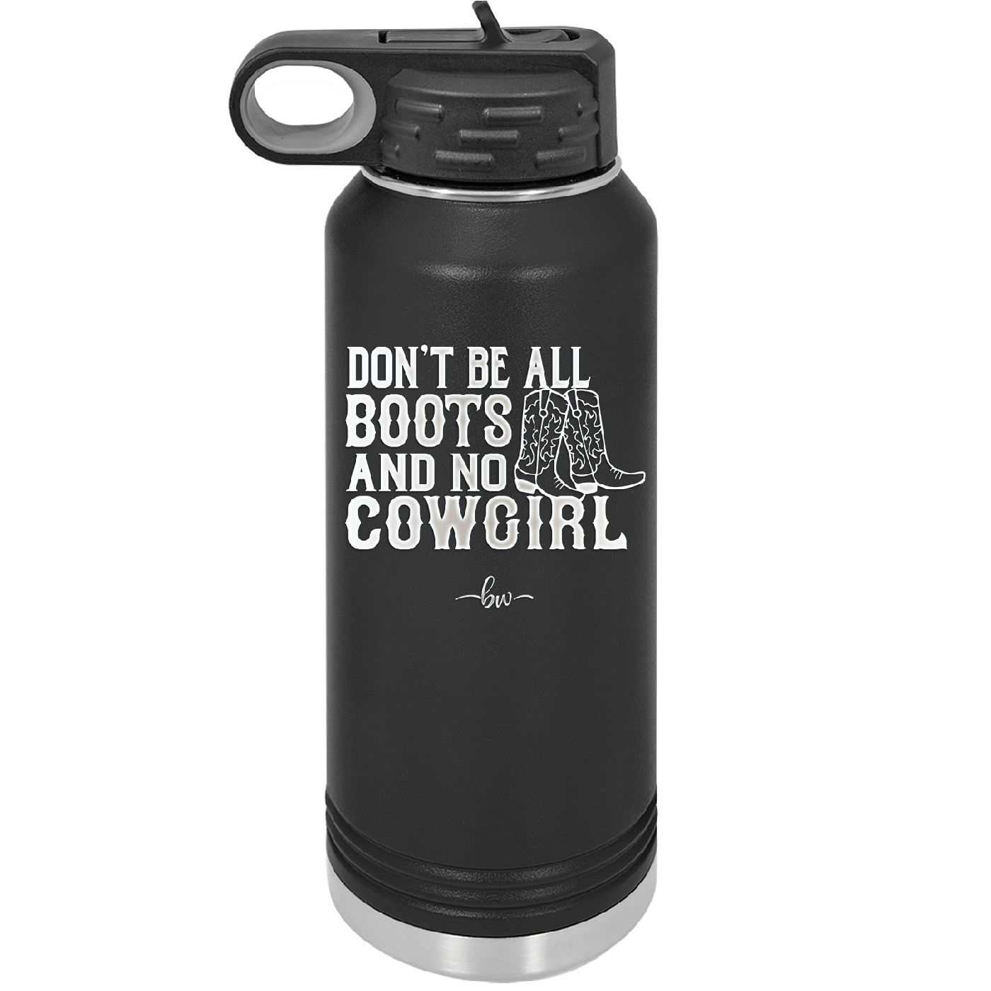Don't Be All Boots and No Cowgirl - Laser Engraved Stainless Steel Drinkware - 2248 -