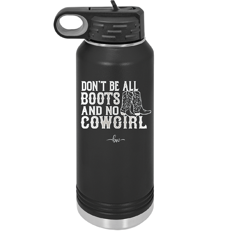 Don't Be All Boots and No Cowgirl - Laser Engraved Stainless Steel Drinkware - 2248 -