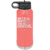 Don't Be All Boots and No Cowgirl - Laser Engraved Stainless Steel Drinkware - 2248 -