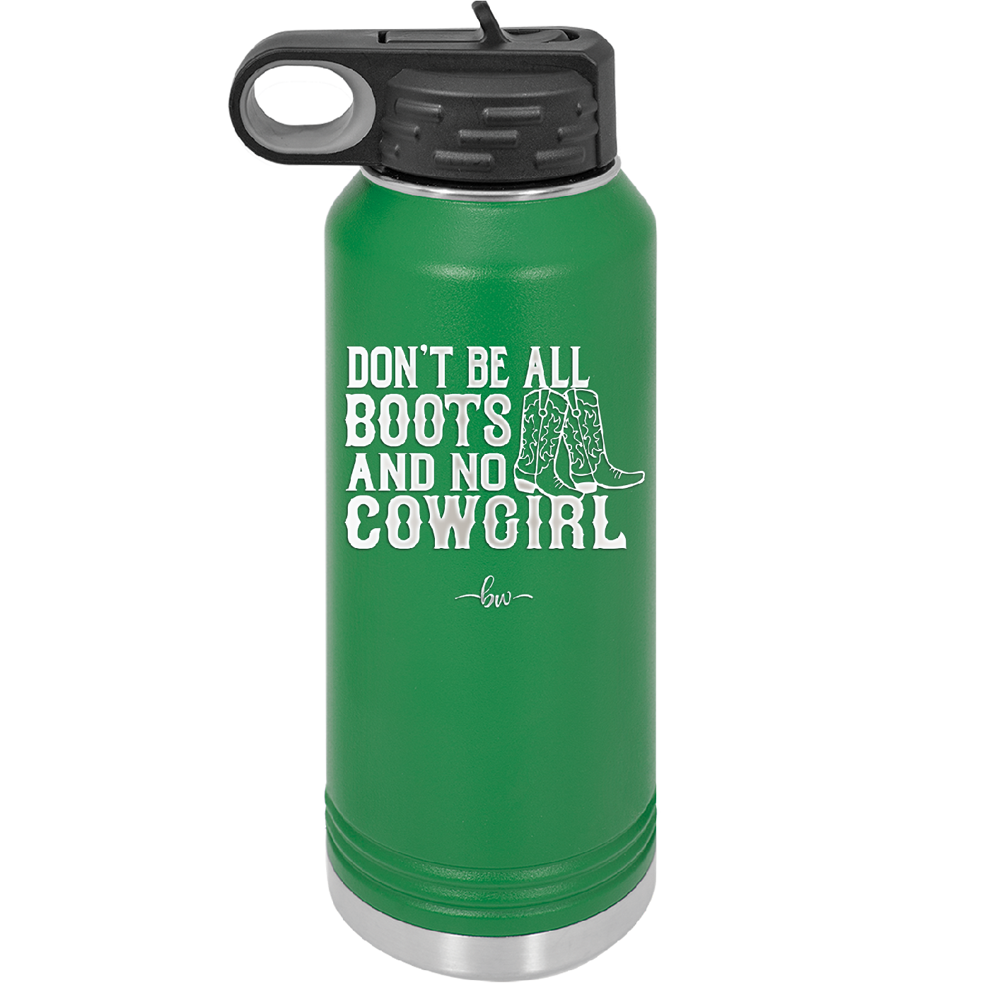 Don't Be All Boots and No Cowgirl - Laser Engraved Stainless Steel Drinkware - 2248 -