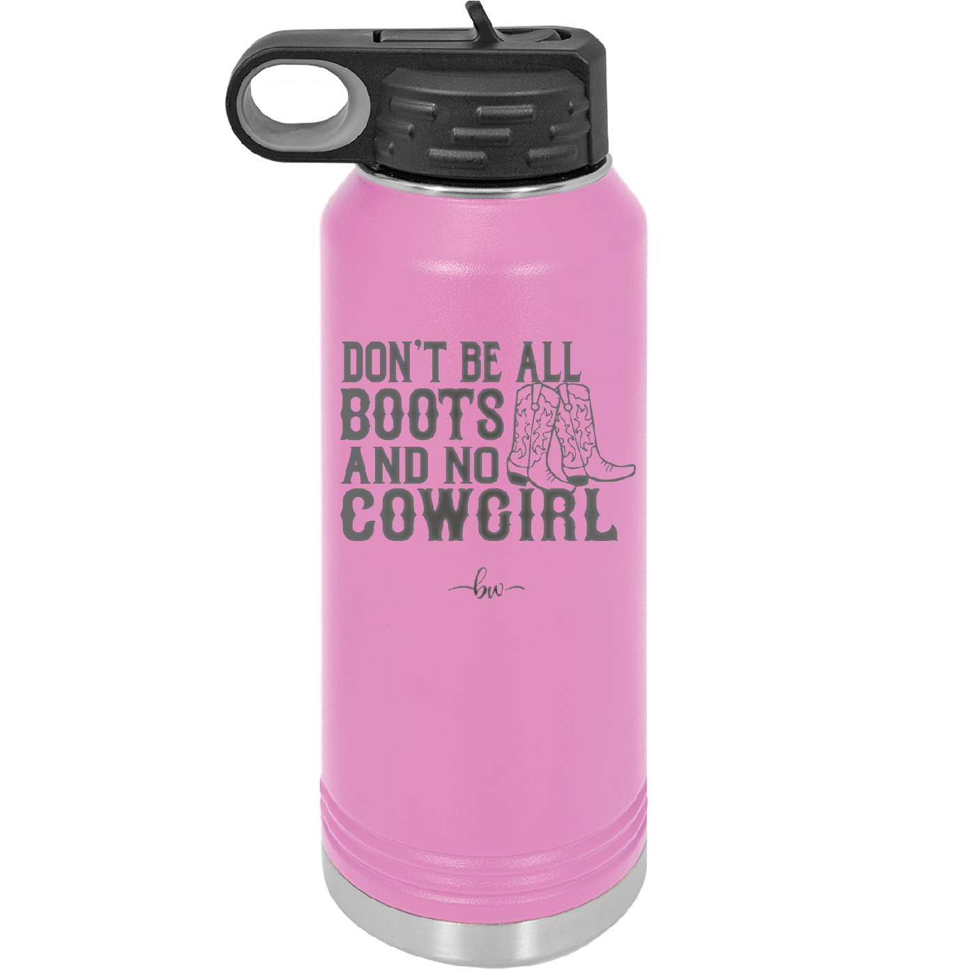 Don't Be All Boots and No Cowgirl - Laser Engraved Stainless Steel Drinkware - 2248 -