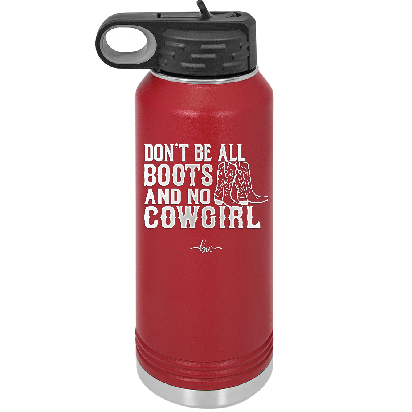 Don't Be All Boots and No Cowgirl - Laser Engraved Stainless Steel Drinkware - 2248 -