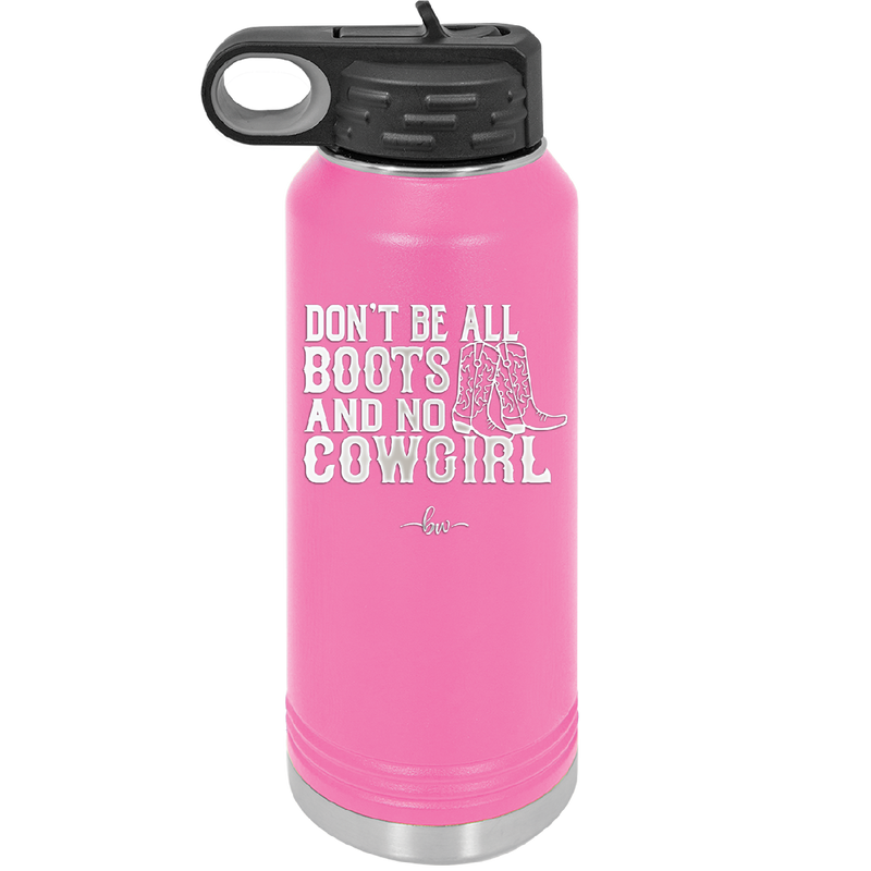 Don't Be All Boots and No Cowgirl - Laser Engraved Stainless Steel Drinkware - 2248 -