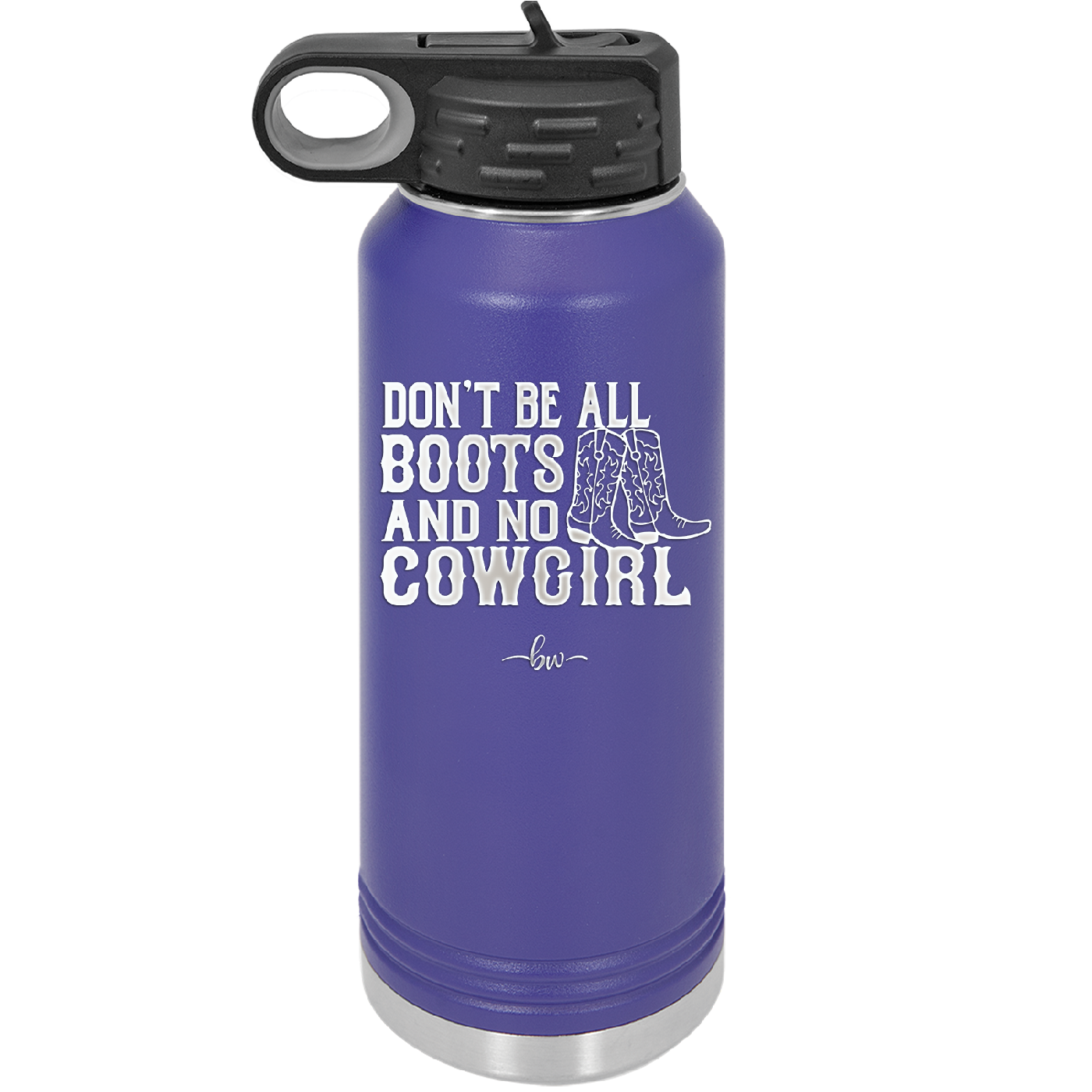 Don't Be All Boots and No Cowgirl - Laser Engraved Stainless Steel Drinkware - 2248 -