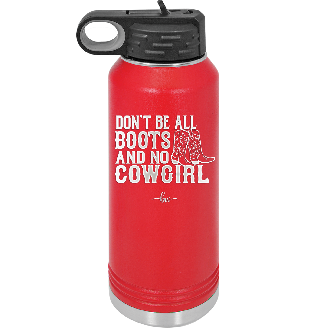 Don't Be All Boots and No Cowgirl - Laser Engraved Stainless Steel Drinkware - 2248 -