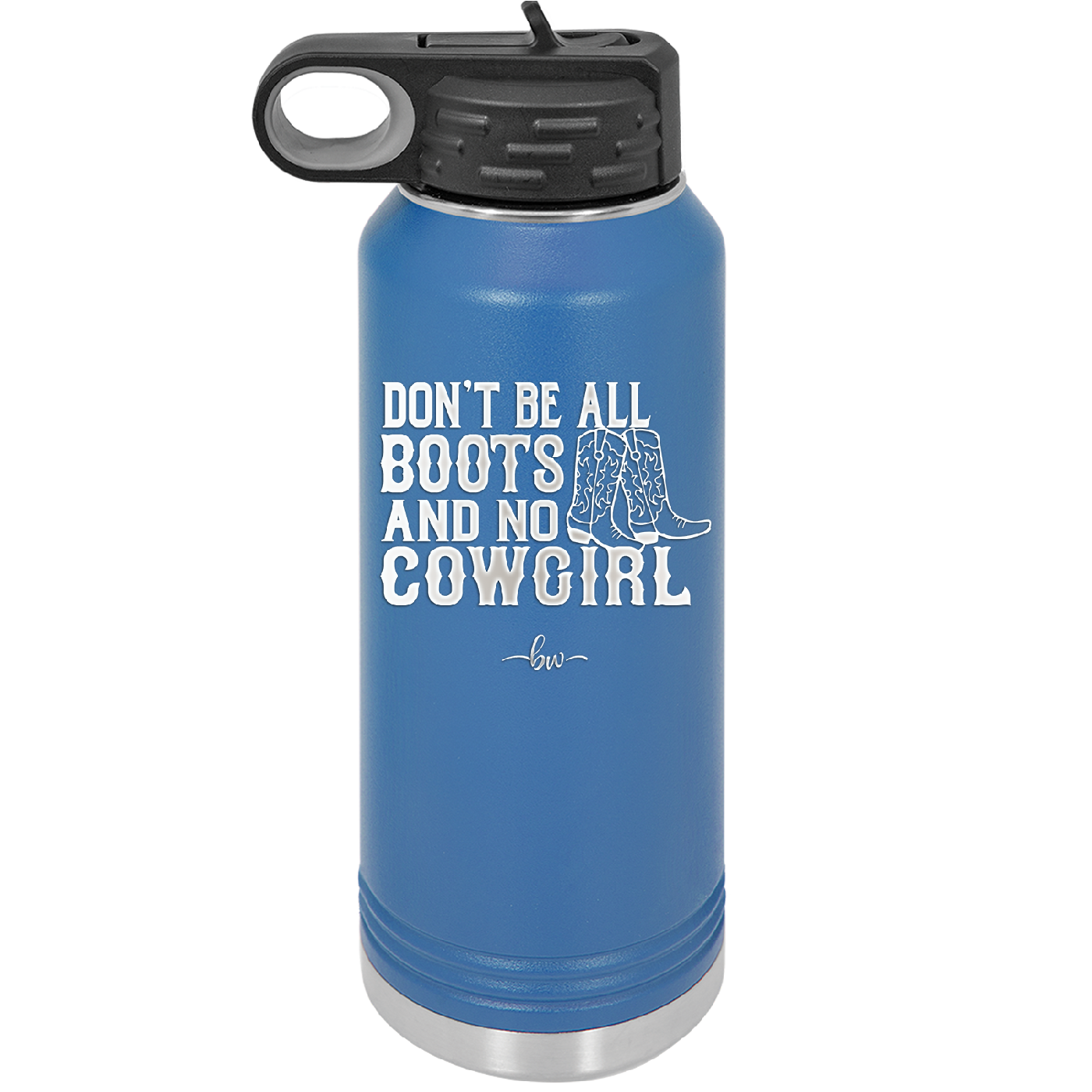 Don't Be All Boots and No Cowgirl - Laser Engraved Stainless Steel Drinkware - 2248 -