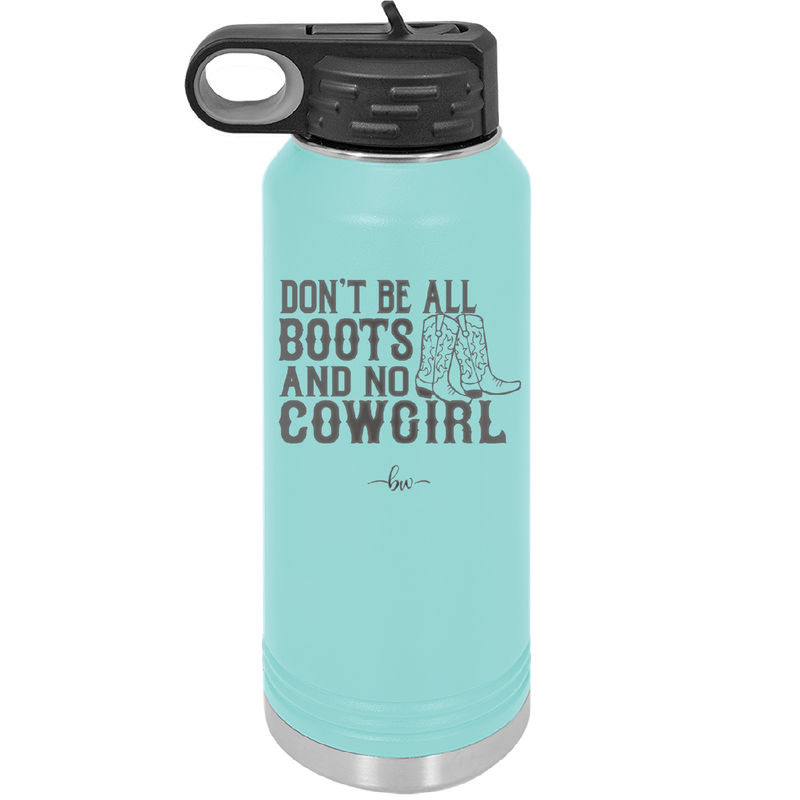 Don't Be All Boots and No Cowgirl - Laser Engraved Stainless Steel Drinkware - 2248 -