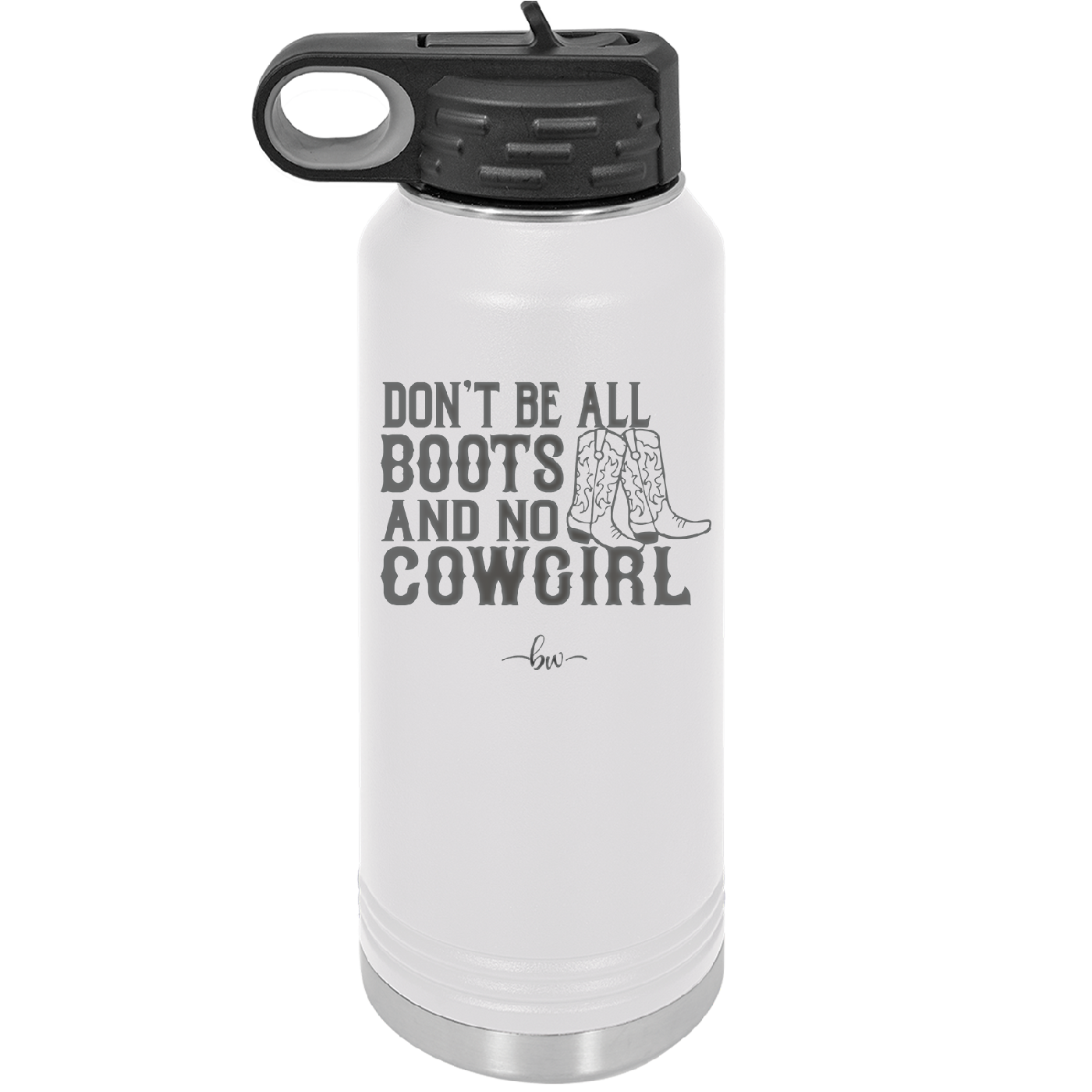 Don't Be All Boots and No Cowgirl - Laser Engraved Stainless Steel Drinkware - 2248 -