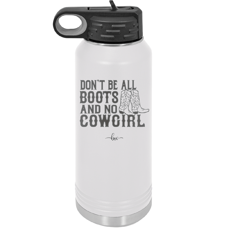 Don't Be All Boots and No Cowgirl - Laser Engraved Stainless Steel Drinkware - 2248 -