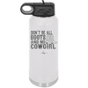 Don't Be All Boots and No Cowgirl - Laser Engraved Stainless Steel Drinkware - 2248 -