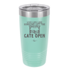 Live Life Like Someone Left the Gate Open - Laser Engraved Stainless Steel Drinkware - 2252 -