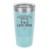 Live Life Like Someone Left the Gate Open - Laser Engraved Stainless Steel Drinkware - 2252 -