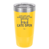 Live Life Like Someone Left the Gate Open - Laser Engraved Stainless Steel Drinkware - 2252 -