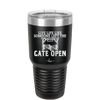 Live Life Like Someone Left the Gate Open - Laser Engraved Stainless Steel Drinkware - 2252 -