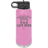 Live Life Like Someone Left the Gate Open - Laser Engraved Stainless Steel Drinkware - 2252 -